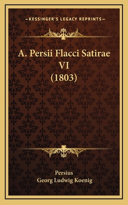 A. Persii Flacci Satirae VI (1803) [Latin] 1165969238 Book Cover