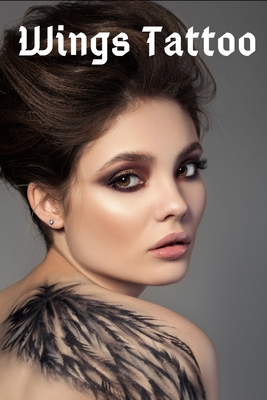 Wings Tattoo: 50 Body Art Designs to Inspire your Next Ink Project B084Z82DKC Book Cover
