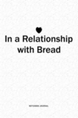 In A Relationship with Bread: A 6x9 Inch Journal Diary Notebook With A Bold Text Font Slogan On A Matte Cover and 120 Blank Lined Pages
