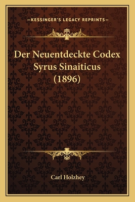 Der Neuentdeckte Codex Syrus Sinaiticus (1896) [German] 1167509374 Book Cover