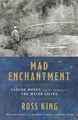 Mad Enchantment: Claude Monet and the Painting ... 0385684622 Book Cover