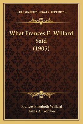 What Frances E. Willard Said (1905) 1165145510 Book Cover