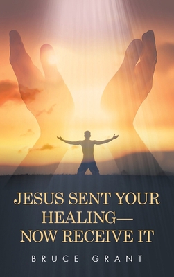 Jesus Sent Your Healing- Now Receive It B0DJCJ1RNF Book Cover