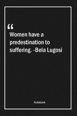 Paperback Women have a predestination to suffering. -Bela Lugosi: Lined Gift Notebook With Unique Touch | Journal | Lined Premium 120 Pages |women Quotes| Book