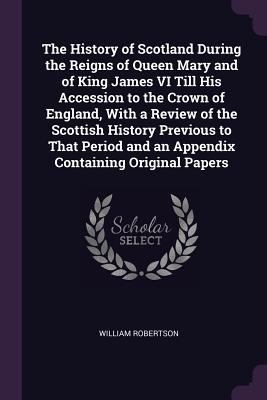 The History of Scotland During the Reigns of Qu... 1377614468 Book Cover