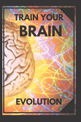 Train Your Brain: Evolve! Practical methods to ... 1675884943 Book Cover