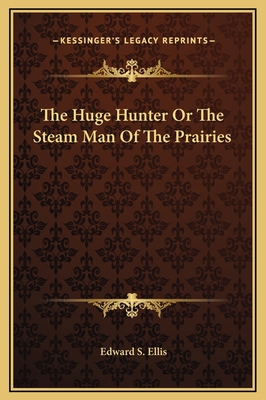 The Huge Hunter Or The Steam Man Of The Prairies 1169237088 Book Cover