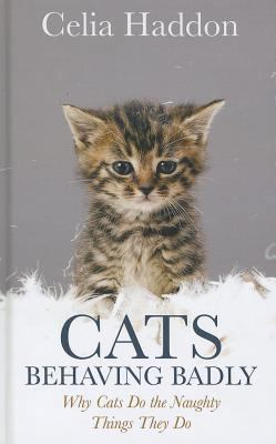 Cats Behaving Badly: Why Cats Do the Naughty Th... [Large Print] 141045147X Book Cover