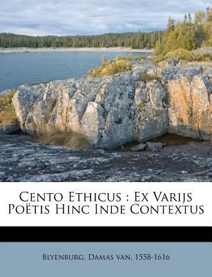 Cento Ethicus: Ex Varijs Poetis Hinc Inde Conte... [Latin] 124767696X Book Cover