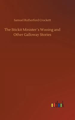 The Stickit Minister´s Wooing and Other Gallowa... 3734042739 Book Cover