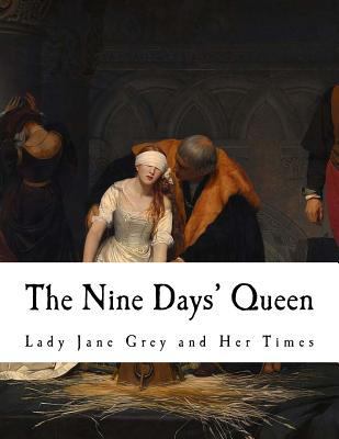 The Nine Days' Queen: Lady Jane Grey and Her Times 1727188497 Book Cover