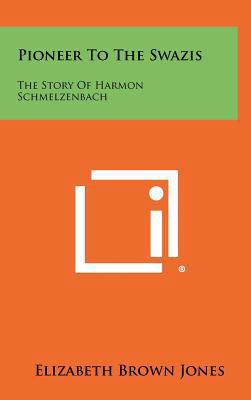 Pioneer to the Swazis: The Story of Harmon Schm... 1258501651 Book Cover