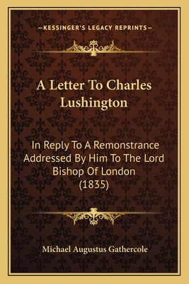 A Letter To Charles Lushington: In Reply To A R... 1165258145 Book Cover