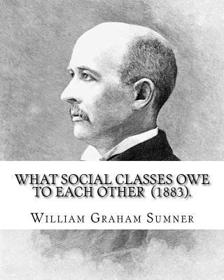 What Social Classes Owe to Each Other (1883). B... 1976475643 Book Cover