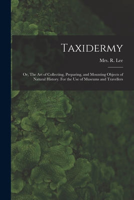 Taxidermy: Or, The art of Collecting, Preparing... 1016745850 Book Cover