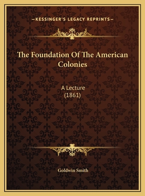 The Foundation Of The American Colonies: A Lect... 1169511856 Book Cover