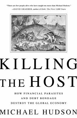 Killing the Host: How Financial Parasites and D... 1568587376 Book Cover