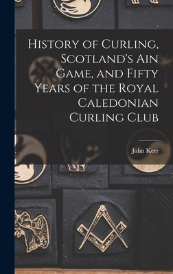 History of Curling, Scotland's ain Game, and Fi... 1015547729 Book Cover