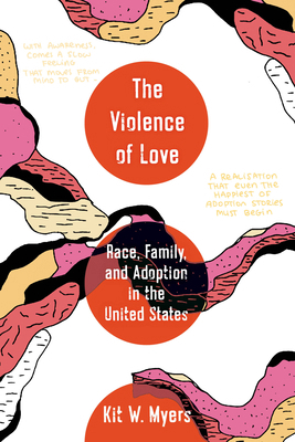 The Violence of Love: Race, Family, and Adoptio... 0520402480 Book Cover