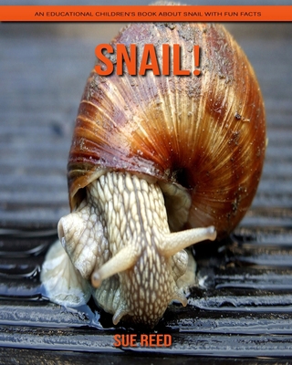 Snail! An Educational Children's Book about Snail with Fun Facts