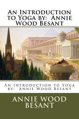An Introduction to Yoga by: Annie Wood Besant 1543145299 Book Cover