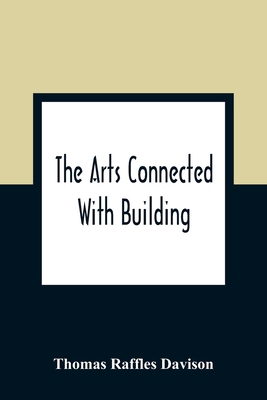 The Arts Connected With Building; Lectures On C... 9354307604 Book Cover