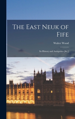 The East Neuk of Fife: Its History and Antiquit... 1015863876 Book Cover