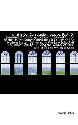 What Is Our Constitution, League, Pact, or Gove... 111080797X Book Cover