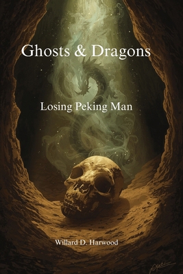 Ghosts & Dragons: Losing Peking Man B0FXR9QVKZ Book Cover