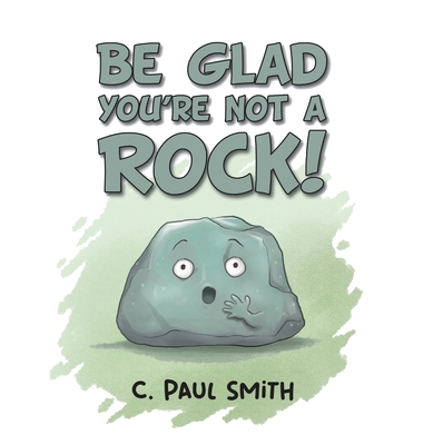 Be Glad You're Not A Rock B0BJ68BN24 Book Cover