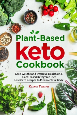 PLANT-BASED KETO COOKBOOK: Lose Weight and Improve Health on a Plant-Based Ketogenic Diet. Low Carb Recipes to Cleanse Your Body. B088B81BGJ Book Cover