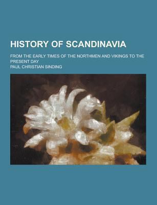 History of Scandinavia; From the Early Times of... 1230345221 Book Cover