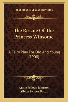The Rescue Of The Princess Winsome: A Fairy Pla... 1166567362 Book Cover