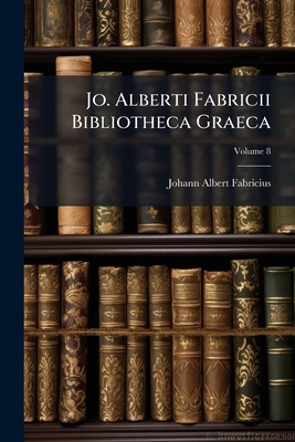 Jo. Alberti Fabricii Bibliotheca Graeca; Volume 8 127137403X Book Cover