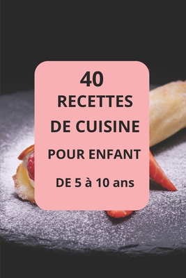 40 RECETTES DE CUISINE POUR ENFANT DE 5 à 10 an... [French] B0DRGYVYVS Book Cover