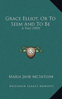 Grace Elliot, or to Seem and to Be: A Tale (1855) 1164749145 Book Cover