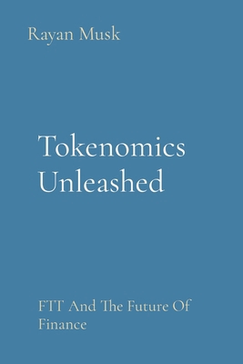 Tokenomics Unleashed: FTT And The Future Of Fin... 8196820968 Book Cover