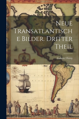 Neue transatlantische Bilder. Dritter Theil [German] 102286212X Book Cover