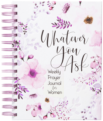 Whatever You Ask: Weekly Prayer Journal for Women 1424566851 Book Cover