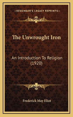 The Unwrought Iron: An Introduction to Religion... 1165205548 Book Cover