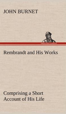 Rembrandt and His Works Comprising a Short Acco... 3849159116 Book Cover