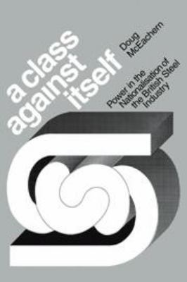 A Class Against Itself: Power and the Nationali... 0521229855 Book Cover