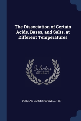The Dissociation of Certain Acids, Bases, and S... 1376982226 Book Cover