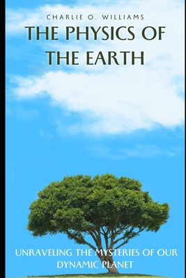 The Physics of the Earth: Unraveling the Myster... Book Cover