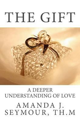 The Gift: A Deeper Understanding of Love 1541034899 Book Cover