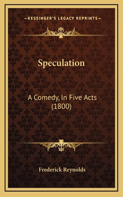 Speculation: A Comedy, In Five Acts (1800) 1168948746 Book Cover