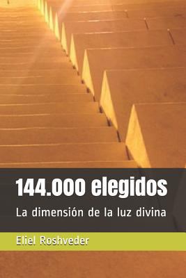 144.000 elegidos: La dimensión de la luz divina [Spanish] 1720039917 Book Cover
