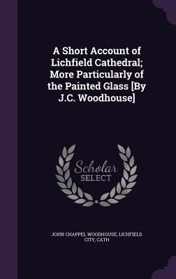 A Short Account of Lichfield Cathedral; More Pa... 1357991908 Book Cover