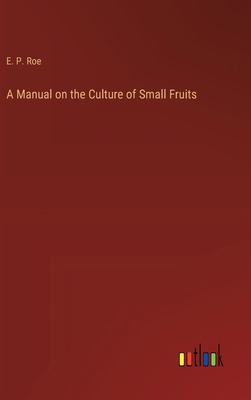 A Manual on the Culture of Small Fruits 3368725386 Book Cover