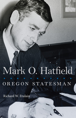 Mark O. Hatfield: Oregon Statesman Volume 33 080617580X Book Cover